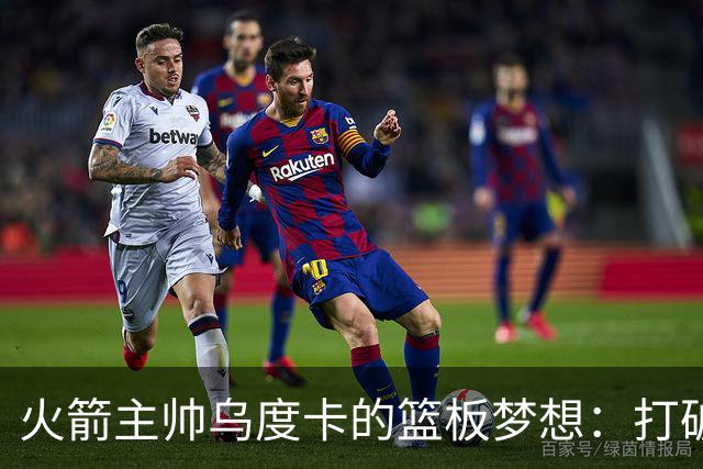 火箭主帅乌度卡的篮板梦想：打破纪录，冲刺外线新高地！